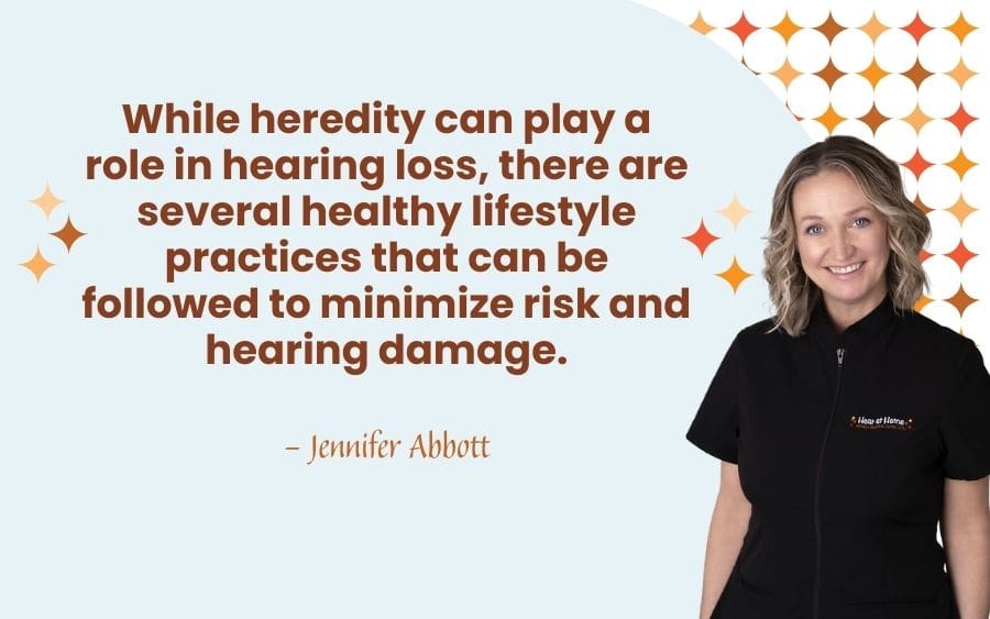 While heredity can play a role in hearing loss, there are several healthy lifestyle practices that can be followed to minimize risk and hearing damage.